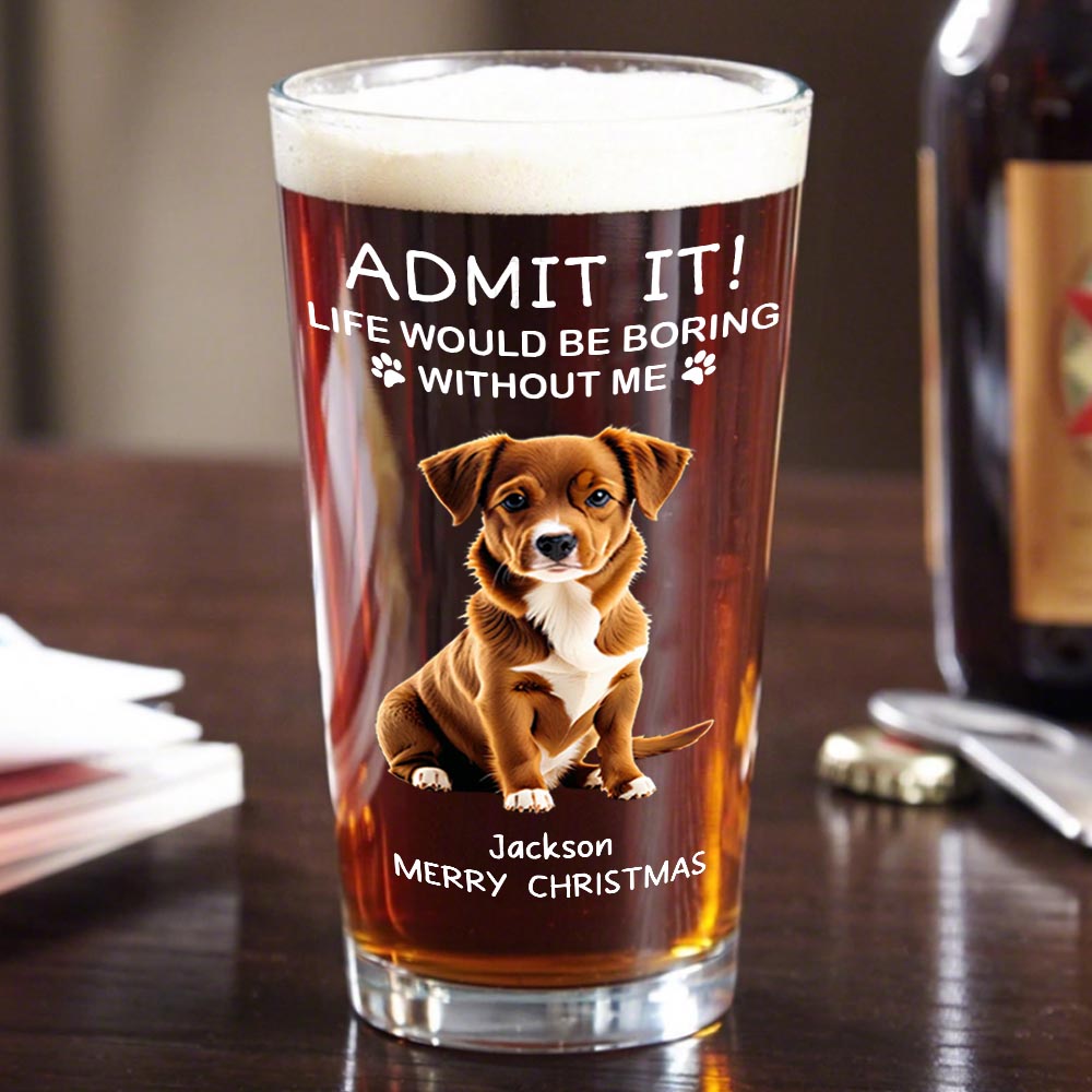 Custom Dog Cat Life Would Be Boring Without Me Beer Pint Glass